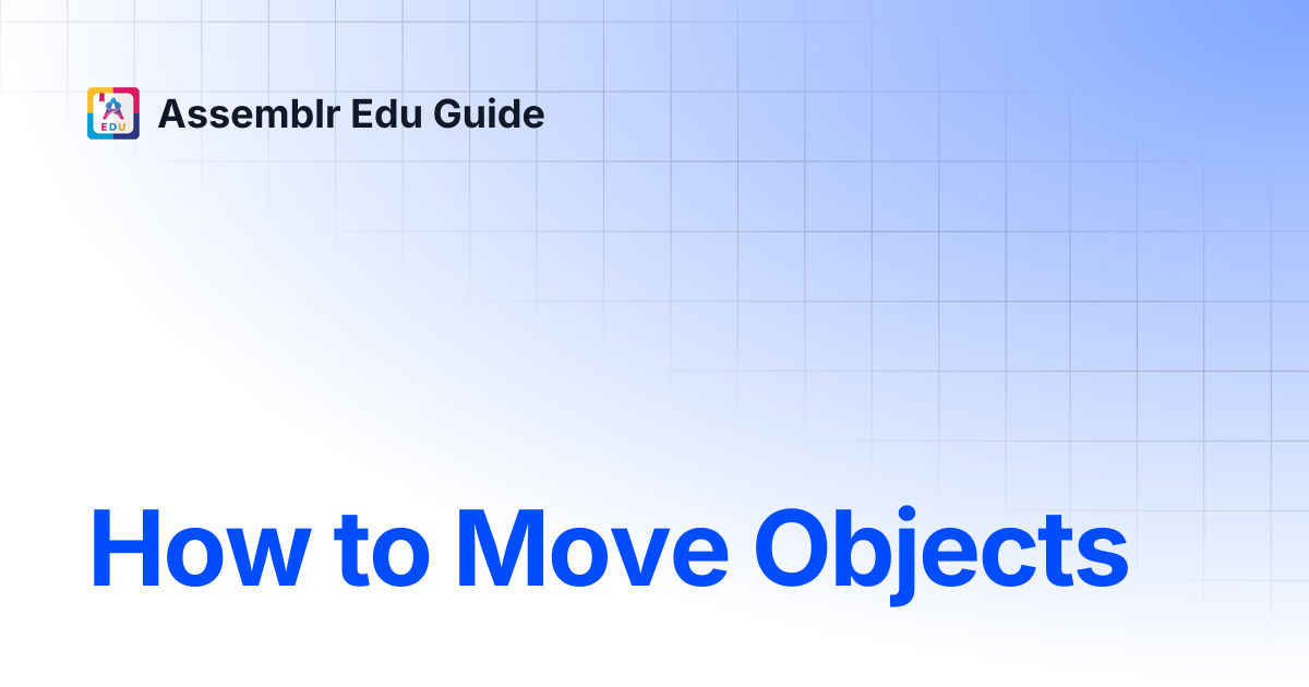 How to Move Objects | Assemblr Edu Guide