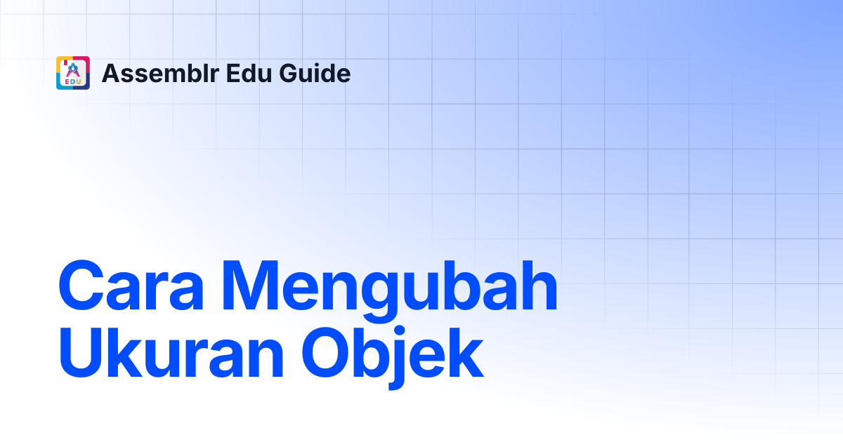 Cara Mengubah Ukuran Objek | Assemblr Edu Guide