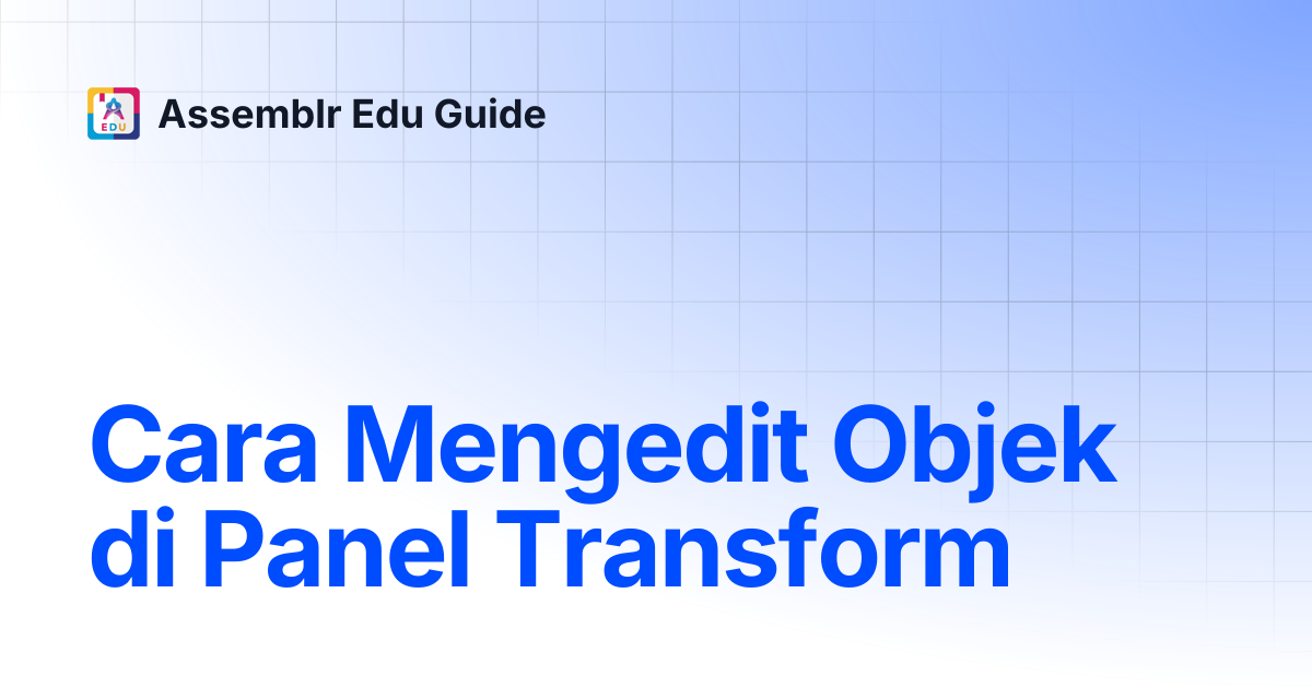 Cara Mengedit Objek di Panel Transform | Assemblr Edu Guide